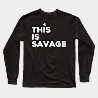 This is Savage, Irish Saying Long Sleeve T-Shirt